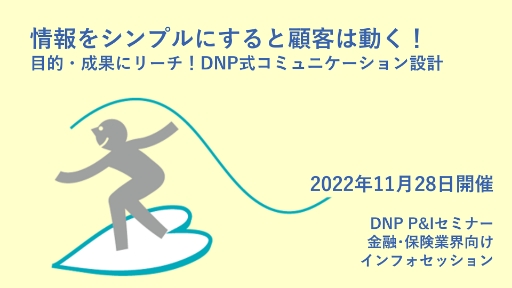 第7回 金融・保険業界向けインフォセッション情報をシンプルにすると顧客は動く!目的・成果にリーチ!DNP式コミュニケーション設計