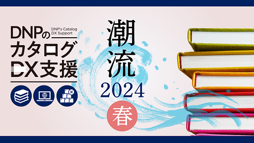カタログ潮流2024「春」~カタログづくりの最新トレンド、モノづくりから製品サイト構築まで~